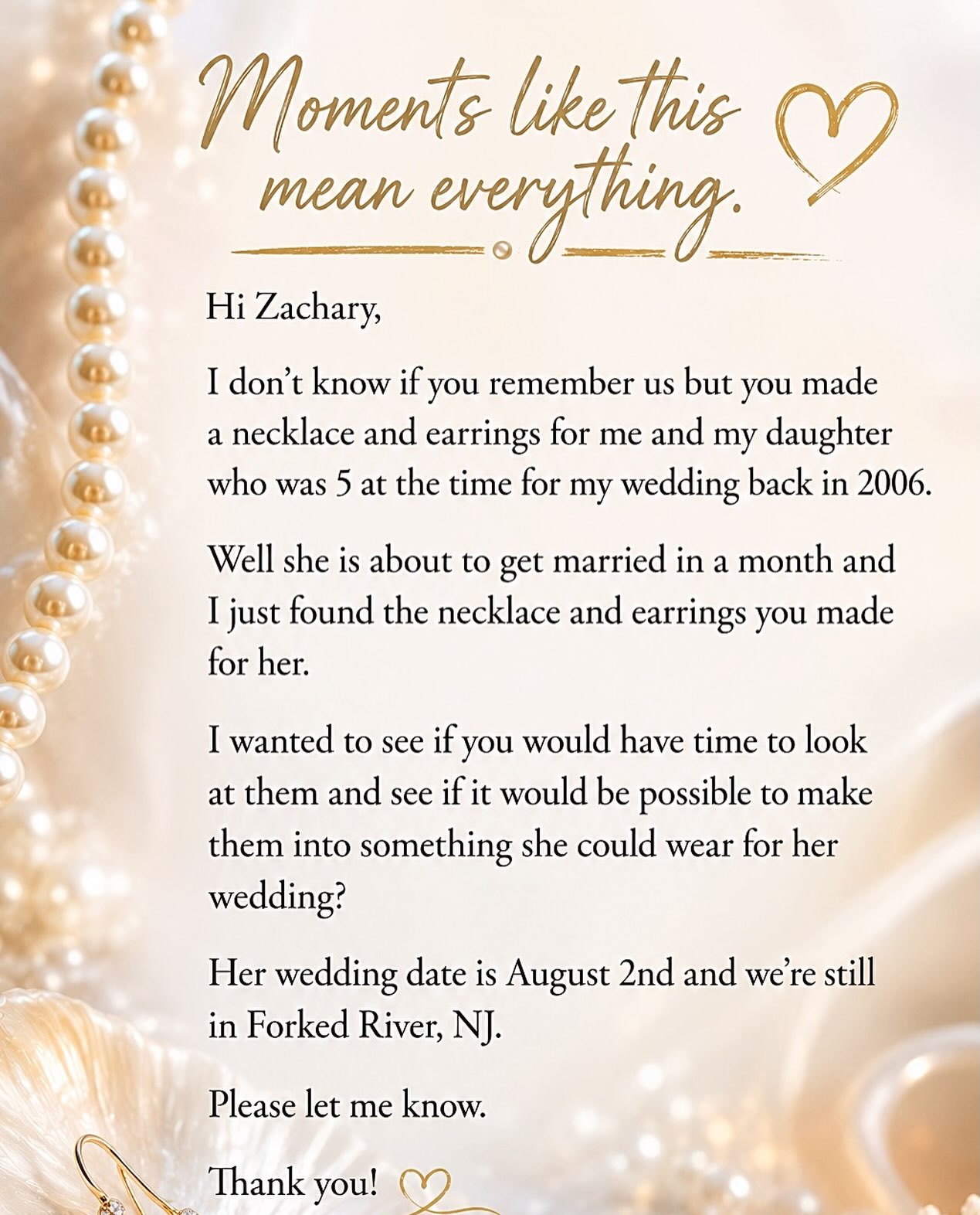 🥰🥰🥰
Received this wonderful message earlier today. 20 years ago I designed a pearl necklace & earrings for both a mom & daughter. The mom was getting married. Now the daughter is getting married in August and I’m going to redo the daughter’s set into something she can wear for her wedding. I’m so honored to be able to be a part of this super special day! This is exactly why I do what I do for these incredible moments.😍
#weddingjewelry #pearlnecklaceset #zacharybloomjewelry #customjewelry #pearllove
